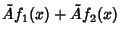 $\displaystyle \tilde A f_1(x)+\tilde A f_2(x)$