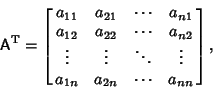 \begin{displaymath}
{\hbox{\sf A}}^{\rm T} =\left[{\matrix{
a_{11} & a_{21} & \...
...ts & \vdots\cr
a_{1n} & a_{2n} & \cdots & a_{nn}\cr}}\right],
\end{displaymath}