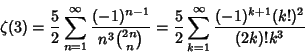 \begin{displaymath}
\zeta(3)={5\over 2}\sum_{n=1}^\infty {(-1)^{n-1}\over n^3{2n...
... {5\over 2}\sum_{k=1}^\infty {(-1)^{k+1}(k!)^2\over (2k)! k^3}
\end{displaymath}