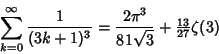\begin{displaymath}
\sum_{k=0}^\infty {1\over (3k+1)^3} = {2\pi^3\over 81\sqrt{3}} +{\textstyle{13\over 27}}\zeta(3)
\end{displaymath}