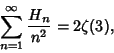 \begin{displaymath}
\sum_{n=1}^\infty {H_n\over n^2}=2\zeta(3),
\end{displaymath}