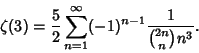 \begin{displaymath}
\zeta(3)={5\over 2}\sum_{n=1}^\infty (-1)^{n-1} {1\over{2n\choose n}n^3}.
\end{displaymath}