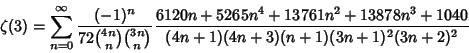 \begin{displaymath}
\zeta(3)=\sum_{n=0}^\infty {(-1)^n\over 72{4n\choose n}{3n\c...
...+13761n^2+13878n^3+1040\over(4n+1)(4n+3)(n+1)(3n+1)^2(3n+2)^2}
\end{displaymath}