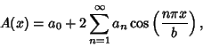 \begin{displaymath}
A(x)=a_0+2\sum_{n=1}^\infty a_n\cos\left({n\pi x\over b}\right),
\end{displaymath}