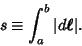 \begin{displaymath}
s \equiv \int_a^b\vert d{\boldsymbol{\ell}}\vert.
\end{displaymath}