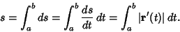 \begin{displaymath}
s = \int_a^b ds = \int_a^b{{ds\over dt}\,dt} = \int_a^b\vert{\bf r}'(t)\vert\,dt.
\end{displaymath}