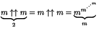 $\displaystyle \underbrace{m\uparrow\uparrow m}_2 = m\uparrow\uparrow m = \underbrace{{m}^{{m}^{\cdot^{\cdot^{\cdot^{m}}}}}\!\!}_{m}$