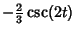 $\displaystyle -{\textstyle{2\over 3}}\csc(2t)$