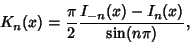 \begin{displaymath}
K_n(x)={\pi\over 2}{I_{-n}(x)-I_n(x)\over \sin(n\pi)},
\end{displaymath}