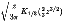 $\displaystyle \sqrt{z \over {3\pi}}\, K_{1/3}({\textstyle{2\over 3}} z^{3/2})$
