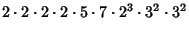 $\displaystyle 2\cdot 2\cdot 2\cdot 2\cdot 5\cdot 7\cdot 2^3\cdot 3^2\cdot 3^2$