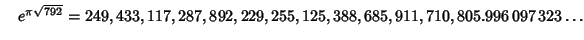 $\quad e^{\pi\sqrt{792}} = 249,433,117,287,892,229,255,125,388,685,911,710,805.996\,097\,323\ldots$