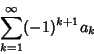 \begin{displaymath}
\sum_{k=1}^\infty (-1)^{k+1} a_k
\end{displaymath}