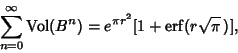 \begin{displaymath}
\sum_{n=0}^\infty \mathop{\rm Vol}\nolimits (B^n) = e^{\pi r^2}[1+\mathop{\rm erf}\nolimits (r\sqrt{\pi}\,)],
\end{displaymath}