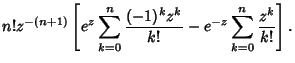 $\displaystyle n!z^{-(n+1)}\left[{e^z\sum_{k=0}^n {(-1)^kz^k\over k!} -e^{-z}\sum_{k=0}^n {z^k\over k!}}\right].$