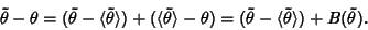 \begin{displaymath}
\tilde\theta-\theta = (\tilde\theta-\langle\tilde\theta\rang...
...
= (\tilde\theta-\langle\tilde\theta\rangle)+B(\tilde\theta).
\end{displaymath}