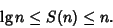 \begin{displaymath}
\lg n\leq S(n)\leq n.
\end{displaymath}