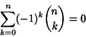 \begin{displaymath}
\sum_{k=0}^n (-1)^k{n\choose k}=0
\end{displaymath}