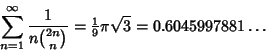 \begin{displaymath}
\sum_{n=1}^\infty {1\over n{2n\choose n}}={\textstyle{1\over 9}}\pi\sqrt{3}=0.6045997881\ldots
\end{displaymath}