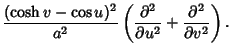 $\displaystyle {(\cosh v-\cos u)^2\over a^2} \left({{\partial^2\over\partial u^2} + {\partial^2\over\partial v^2}}\right).$