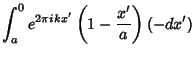 $\displaystyle \int_a^0 e^{2\pi ikx'}\left({1-{x'\over a}}\right)(-dx')$