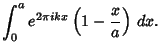 $\displaystyle \int_0^a e^{2\pi i kx}\left({1-{x\over a}}\right)\,dx.$