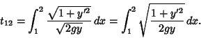 \begin{displaymath}
t_{12} = \int_1^2 {\sqrt{1+y'^2}\over\sqrt{2gy}}\, dx = \int_1^2 \sqrt{1+y'^2\over 2gy} \,dx.
\end{displaymath}