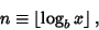 \begin{displaymath}
n\equiv \left\lfloor{\log_b x}\right\rfloor ,
\end{displaymath}