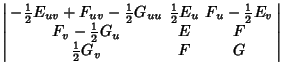 $\displaystyle \left\vert\begin{array}{ccccccc}
-{\textstyle{1\over 2}}E_{uv}+F_...
... F\nonumber\\
{\textstyle{1\over 2}}G_v & F & G\end{array}\right\vert\nonumber$