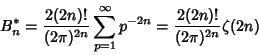 \begin{displaymath}
B_n^* = {2(2n)!\over (2\pi)^{2n}} \sum_{p=1}^\infty p^{-2n} = {2(2n)!\over (2\pi)^{2n}} \zeta(2n)
\end{displaymath}