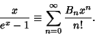 \begin{displaymath}
{x\over e^x-1} \equiv\sum_{n=0}^\infty {B_n x^n\over n!}.
\end{displaymath}