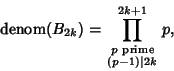 \begin{displaymath}
\mathop{\rm denom}(B_{2k})=\prod_{\scriptstyle p{\rm\ prime}\atop\scriptstyle (p-1)\vert 2k}^{2k+1} p,
\end{displaymath}