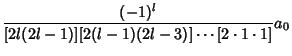 $\displaystyle {(-1)^l\over[2l(2l-1)][2(l-1)(2l-3)]\cdots[2\cdot 1\cdot 1]} a_0$