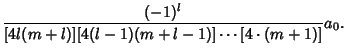 $\displaystyle {(-1)^l\over [4l(m+l)][4(l-1)(m+l-1)]\cdots [4\cdot (m+1)]} a_0.$