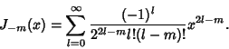 \begin{displaymath}
J_{-m}(x)=\sum_{l=0}^\infty {(-1)^l\over 2^{2l-m}l!(l-m)!} x^{2l-m}.
\end{displaymath}