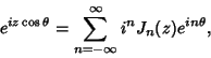 \begin{displaymath}
e^{iz\cos\theta}=\sum_{n=-\infty}^\infty i^n J_n(z)e^{in\theta},
\end{displaymath}