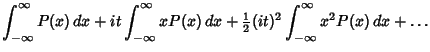 $\displaystyle \int_{-\infty}^\infty P(x)\,dx+it\int_{-\infty}^\infty xP(x)\,dx+{\textstyle{1\over 2}}(it)^2\int_{-\infty}^\infty x^2P(x)\,dx+\ldots$