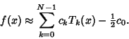 \begin{displaymath}
f(x) \approx \sum_{k=0}^{N-1} c_kT_k(x)-{\textstyle{1\over 2}}c_0.
\end{displaymath}