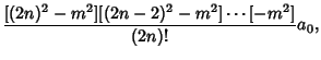 $\displaystyle {[(2n)^2-m^2][(2n-2)^2-m^2]\cdots[-m^2]\over(2n)!} a_0,$
