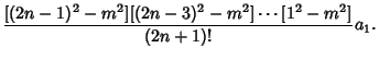 $\displaystyle {[(2n-1)^2-m^2][(2n-3)^2-m^2]\cdots[1^2-m^2]\over(2n+1)!} a_1.$