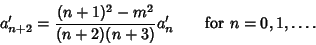 \begin{displaymath}
a_{n+2}' ={(n+1)^2-m^2\over(n+2)(n+3)} a_n' \qquad \hbox{for }n=0,1,\ldots.
\end{displaymath}
