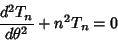 \begin{displaymath}
{d^2T_n\over d\theta^2}+n^2T_n=0
\end{displaymath}