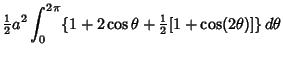 $\displaystyle {\textstyle{1\over 2}}a^2 \int_0^{2\pi} \{1+2\cos \theta +{\textstyle{1\over 2}}[1+\cos (2\theta)]\}\,d\theta$