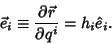 \begin{displaymath}
\vec e_i \equiv {\partial \vec r\over\partial q^i} = h_i \hat e_i.
\end{displaymath}