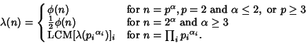 \begin{displaymath}
\lambda(n)=\cases{
\phi(n) & for $n=p^\alpha, p=2 {\rm\ and...
...a({p_i}^{\alpha_i})]_i & for $n=\prod_i {p_i}^{\alpha_i}$.\cr}
\end{displaymath}