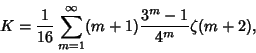 \begin{displaymath}
K={1\over 16} \sum_{m=1}^\infty (m+1){3^m-1\over 4^m}\zeta(m+2),
\end{displaymath}