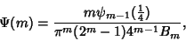 \begin{displaymath}
\Psi(m)={m\psi_{m-1}({\textstyle{1\over 4}})\over \pi^m(2^m-1)4^{m-1}B_m},
\end{displaymath}