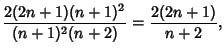 $\displaystyle {2(2n+1)(n+1)^2\over (n+1)^2(n+2)} = {2(2n+1)\over n+2},$