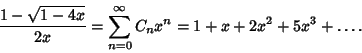 \begin{displaymath}
{1-\sqrt{1-4x}\over 2x}=\sum_{n=0}^\infty C_nx^n = 1+x+2x^2+5x^3+\ldots.
\end{displaymath}