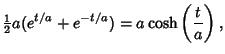 $\displaystyle {\textstyle{1\over 2}}a(e^{t/a}+e^{-t/a}) = a\cosh\left({t\over a}\right),$